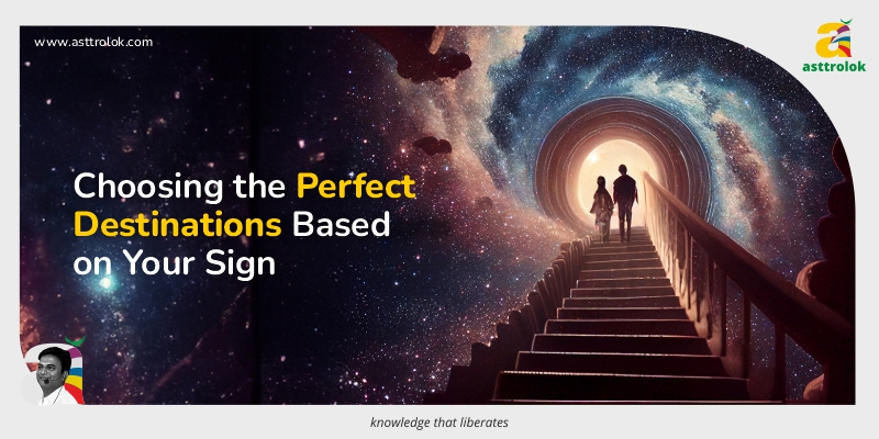 Choosing the Perfect Destinations Based on Your Sign